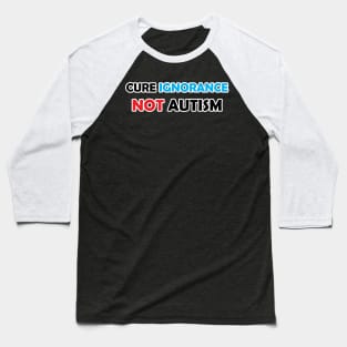 Cure Ignorance Not Autism Baseball T-Shirt